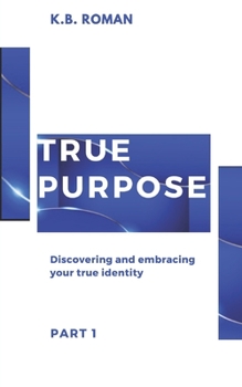 Paperback True Purpose: PART 1: Discovering and embracing your true identity Book