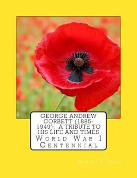 Paperback George Andrew Corbett (1885-1949): A Tribute to His Life and Times: World War I Centennial Book