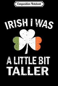 Composition Notebook: Irish I Was A Little Bit Taller- St. Patrick's Day  Journal/Notebook Blank Lined Ruled 6x9 100 Pages