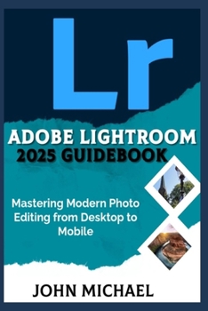 Paperback Adobe Lightroom 2025 Guidebook: Mastering Modern Photo Editing from Desktop to Mobile Book