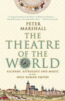 Paperback The Theatre of the World: Alchemy, Astrology and Magic in the Holy Roman Empire Book