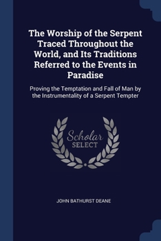 Paperback The Worship of the Serpent Traced Throughout the World, and Its Traditions Referred to the Events in Paradise: Proving the Temptation and Fall of Man Book