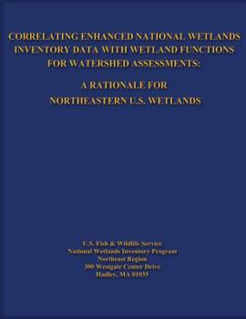Paperback Correlating Enhanced National Wetlands Inventory Data with Wetland Functions for Watershed Assessments: A Rationale for Northeastern U.S. Wetlands Book