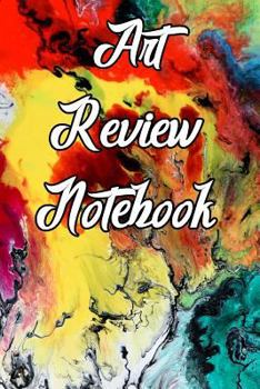 Art Review Notebook: Record Notes, Ideas, Styles, Composition, Framing, Best Locations and Records of Your Art