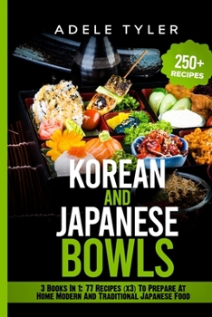 Paperback Korean And Japanese Bowls: 3 Books In 1: 77 Recipes (x3) For Homemade Korean And Japanese Bowls Book