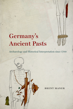 Hardcover Germany's Ancient Pasts: Archaeology and Historical Interpretation Since 1700 Book