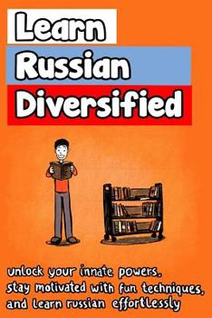 Paperback Learn Russian Diversified: Unlock your Innate Powers, Stay Motivated with Fun Techniques, and Learn Russian Effortlessly Book