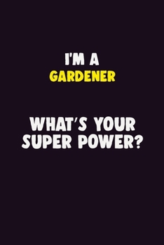 Paperback I Am A Gardener, What's Your Super Power?: 6X9 120 pages Career Notebook Unlined Writing Journal Book