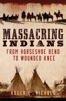 Paperback Massacring Indians: From Horseshoe Bend to Wounded Knee Book