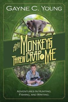 Paperback And Monkeys Threw Crap At Me: Adventures in Hunting, Fishing, and Writing: B&W Photos Book