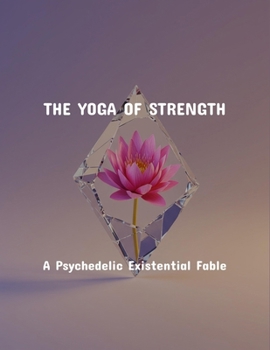 Paperback The Yoga Of Strength: A Psychedelic Existential Fable Book