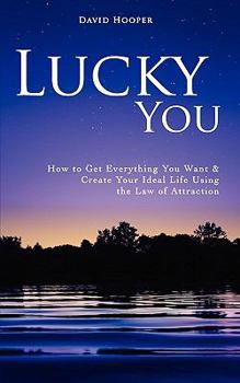Paperback Lucky You - How to Get Everything You Want and Create Your Ideal Life Using the Law of Attraction Book