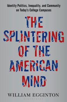 Hardcover The Splintering of the American Mind: Identity Politics, Inequality, and Community on Today's College Campuses Book