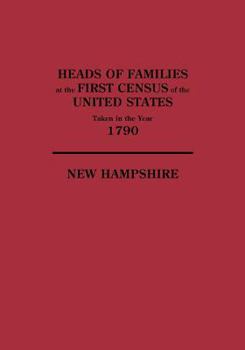 Heads of Families at the First Census of the United States Taken in the Year 1790: New Hampshire