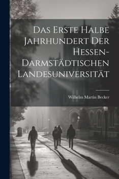 Das Erste Halbe Jahrhundert Der Hessen-Darmstädtischen Landesuniversität (German Edition)
