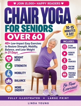 The Complete Guide to Chair Yoga for Seniors Over 60: 40+ Low-Impact Easy Exercises to Restore Strength, Mobility, Balance, and Lose Weight in 21 Days-Exercise Book for Weight Loss and Toning