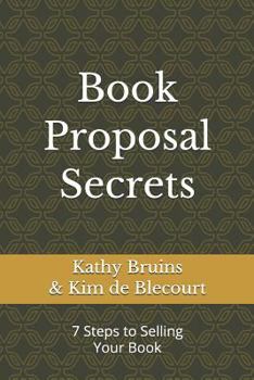 Paperback Book Proposal Secrets: 7 Steps to Selling Your Book