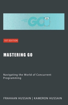 Paperback Mastering Go: Navigating the World of Concurrent Programming Book