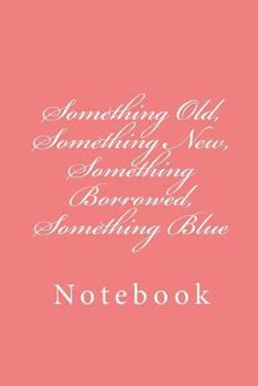 Paperback Something Old, Something New, Something Borrowed, Something Blue: Notebook Book