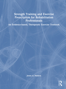 Hardcover Strength Training and Exercise Prescription for Rehabilitation Professionals: An Evidence-Based, Therapeutic Exercise Textbook Book