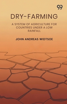 Dry-Farming A System Of Agriculture For Countries Under A Low Rainfall
