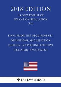 Paperback Final Priorities, Requirements, Definitions, and Selection Criteria - Supporting Effective Educator Development (US Department of Education Regulation Book