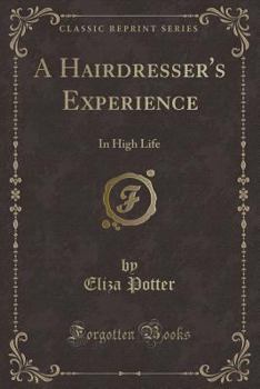 Paperback A Hairdresser's Experience: In High Life (Classic Reprint) Book