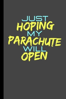 Just Hoping My Parachute Will Open: Skydiving Logbook for Tracking 100 Jumps (6" X 9")