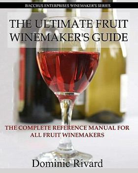 Paperback The Ultimate Fruit Winemaker's Guide: The Complete Reference Manual For All Fruit Winemakers Book