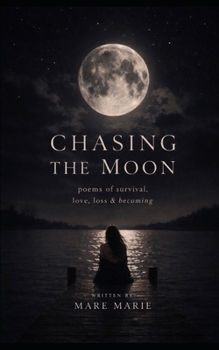 Chasing the Moon: Poems of survival, love, loss & becoming1