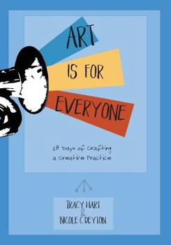 Art Is for Everyone: 28 Days of Crafting a Creative Practice