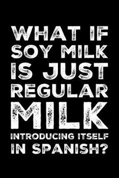 Paperback What If Soy Milk Is Just Regular Milk: 6 x 9 Inch Blank Lined Notebook 120 Pages Book