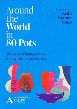 Hardcover Around the World in 80 Pots: The Story of Humanity Told Through Beautiful Ceramics Book