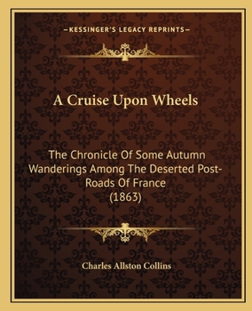 Paperback A Cruise Upon Wheels: The Chronicle Of Some Autumn Wanderings Among The Deserted Post-Roads Of France (1863) Book