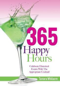 Paperback 365 Happy Hours: Celebrate Historical Events with the Appropriate Cocktail Book