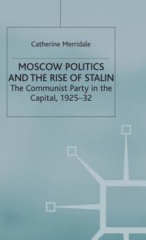 Hardcover Moscow Politics and the Rise of Stalin: The Communist Party in the Capital, 1925-32 Book