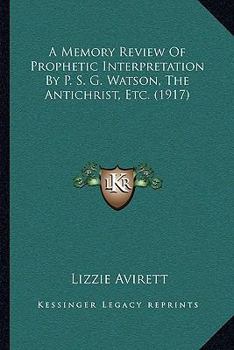 Paperback A Memory Review Of Prophetic Interpretation By P. S. G. Watson, The Antichrist, Etc. (1917) Book