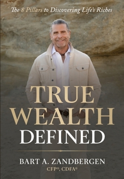 True Wealth Defined: The 8 Pillars to Discovering Life's Riches