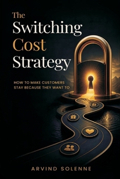 Paperback The Switching Cost Strategy: How to Make Customers Stay Because They Want To Book