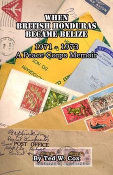 Paperback When British Honduras Became Belize; A Peace Corps Memoir 1971-1973 Book