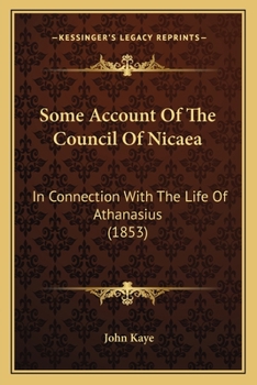 Paperback Some Account Of The Council Of Nicaea: In Connection With The Life Of Athanasius (1853) Book