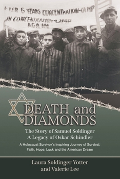 Death & Diamonds. The Story of Samuel Soldinger. A Legacy of Oskar Schindler. A Holocaust Survivor's Inspiring Journey of Survival Faith, Hope, Luck a