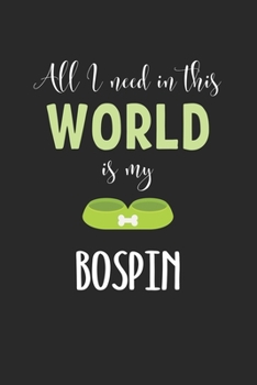 All I Need In This World Is My Bospin: Lined Journal, 120 Pages, 6 x 9, Funny Bospin Notebook Gift Idea, Black Matte Finish (Bospin Journal)