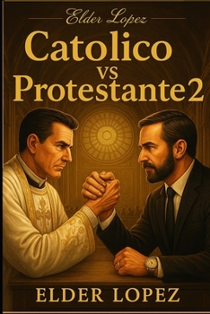 Catolico Vs Protestante 2: la Verdadera Iglesia de Cristo (Spanish Edition)