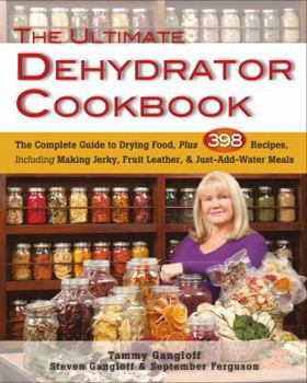 Paperback The Ultimate Dehydrator Cookbook: The Complete Guide to Drying Food, Plus 398 Recipes, Including Making Jerky, Fruit Leather & Just-Add-Water Meals Book