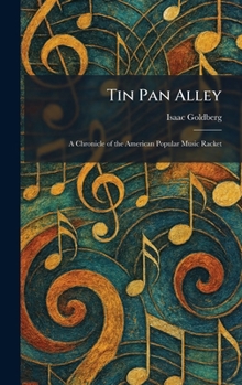 Tin Pan Alley: A Chronicle of the American Popular Music Racket