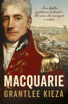 Paperback Macquarie: The Fascinating True Colonial History & Story of the Lover, Fighter, Egalitarian, & Autocrat Who Envisaged the Nation Book