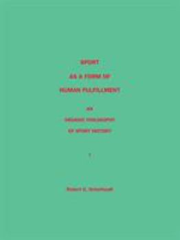 Sport as a Form of Human Fulfillment: An Organic Philosophy of Sport History, Volume 1