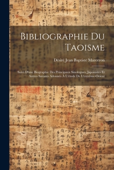 Bibliographie Du Taoisme: Suivi D'une Biographie Des Principaux Sinologues, Japonistes Et Autres Savants Adonnés À L'étude De L'extrême-Orient (French Edition)