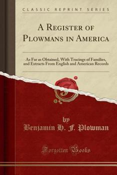 Paperback A Register of Plowmans in America: As Far as Obtained, with Tracings of Families, and Extracts from English and American Records (Classic Reprint) Book